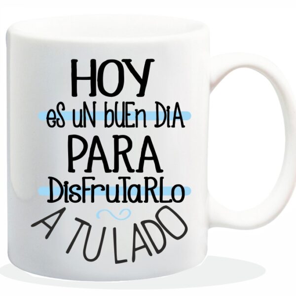 NEW MUG CON MENSAJE HOY ES UN BUEN DIA PARA.....