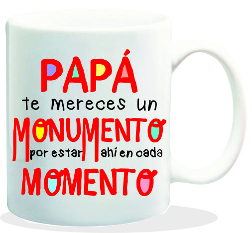 MUG CON MENSAJE PAPA TE MERECES UN MONUMENTO....