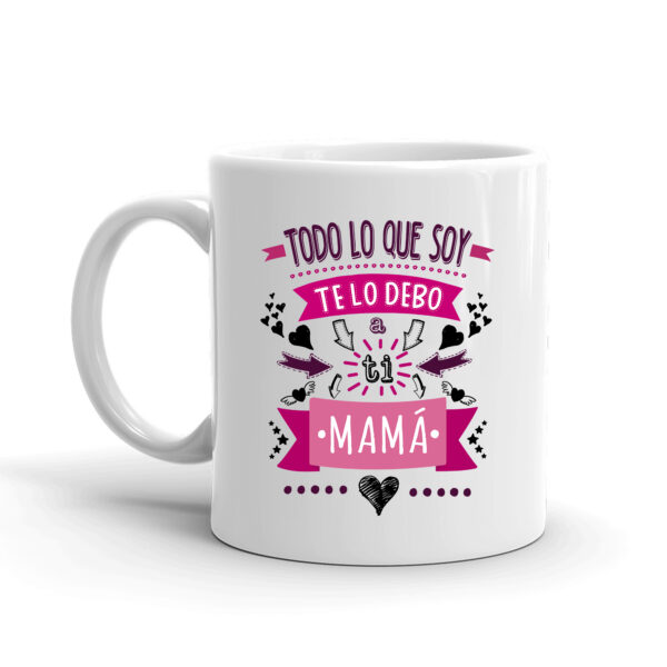 MUG CON MENSAJE TODO LO QUE SOY TE LO DEBO....MAMA