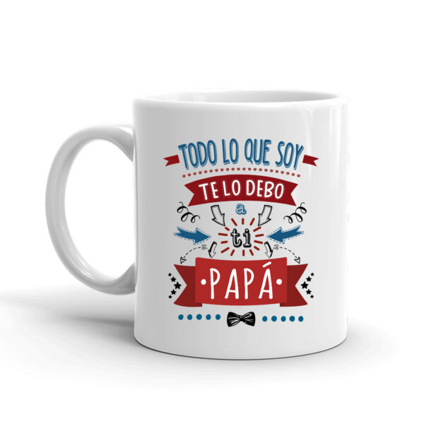 MUG CON MENSAJE TODO LO QUE SOY TE LO DEBO....PAPA