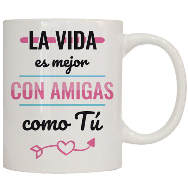 MUG CON MENSAJE LA VIDA ES MEJOR CON AMIGAS...